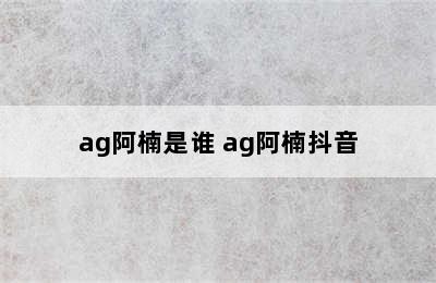 ag阿楠是谁 ag阿楠抖音